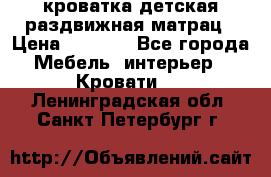 кроватка детская раздвижная матрац › Цена ­ 5 800 - Все города Мебель, интерьер » Кровати   . Ленинградская обл.,Санкт-Петербург г.